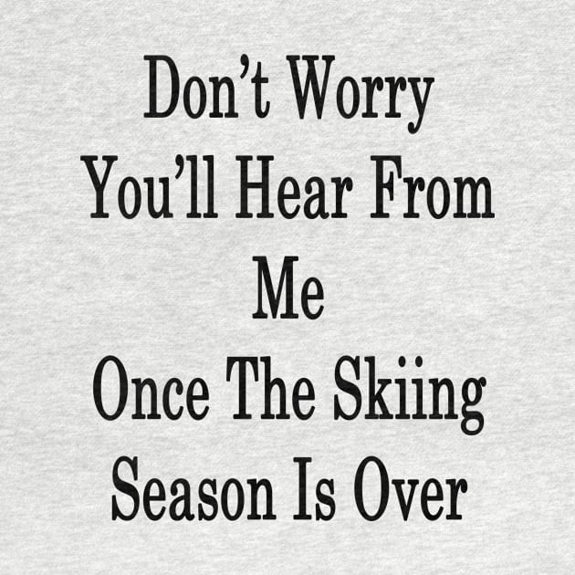 Don't Worry You'll Hear From Me Once The Skiing Season Is Over by supernova23